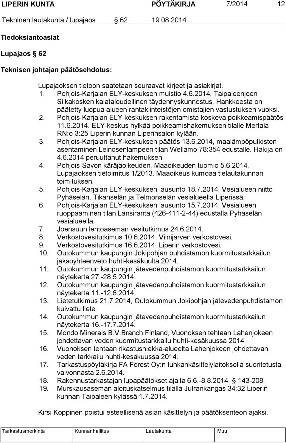 Hankkeesta on päätetty luopua alueen rantakiinteistöjen omistajien vastustuksen vuoksi. 2. Pohjois-Karjalan ELY-keskuksen rakentamista koskeva poikkeamispäätös 11.6.2014.