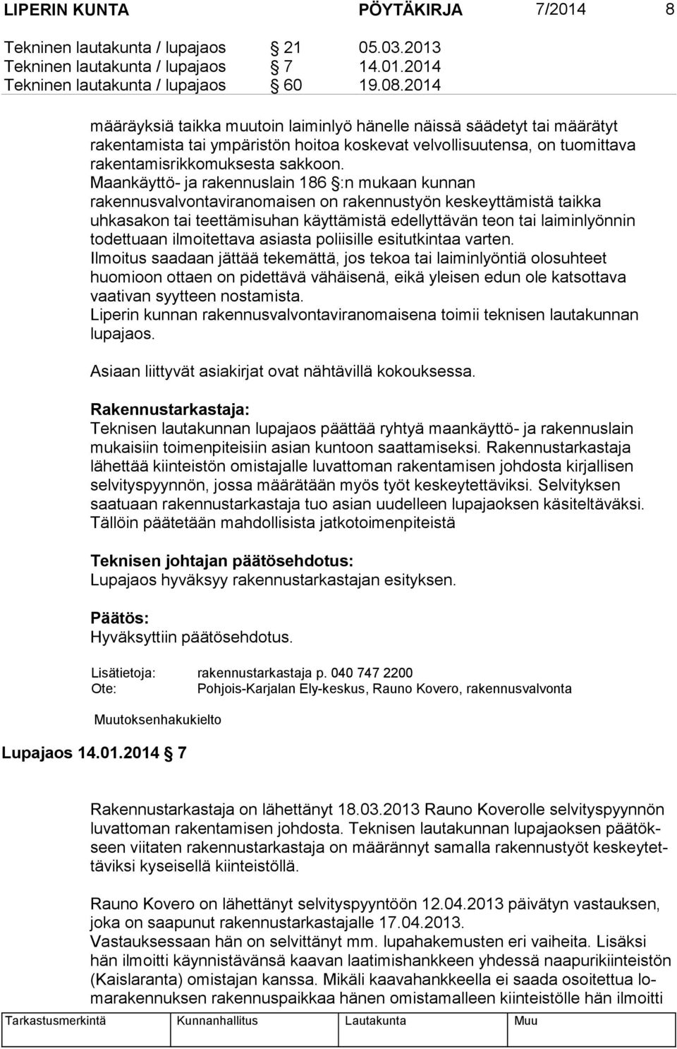 Maankäyttö- ja rakennuslain 186 :n mukaan kunnan rakennusvalvontaviranomaisen on rakennustyön keskeyttämistä taikka uhkasakon tai teettämisuhan käyttämistä edellyttävän teon tai laiminlyönnin