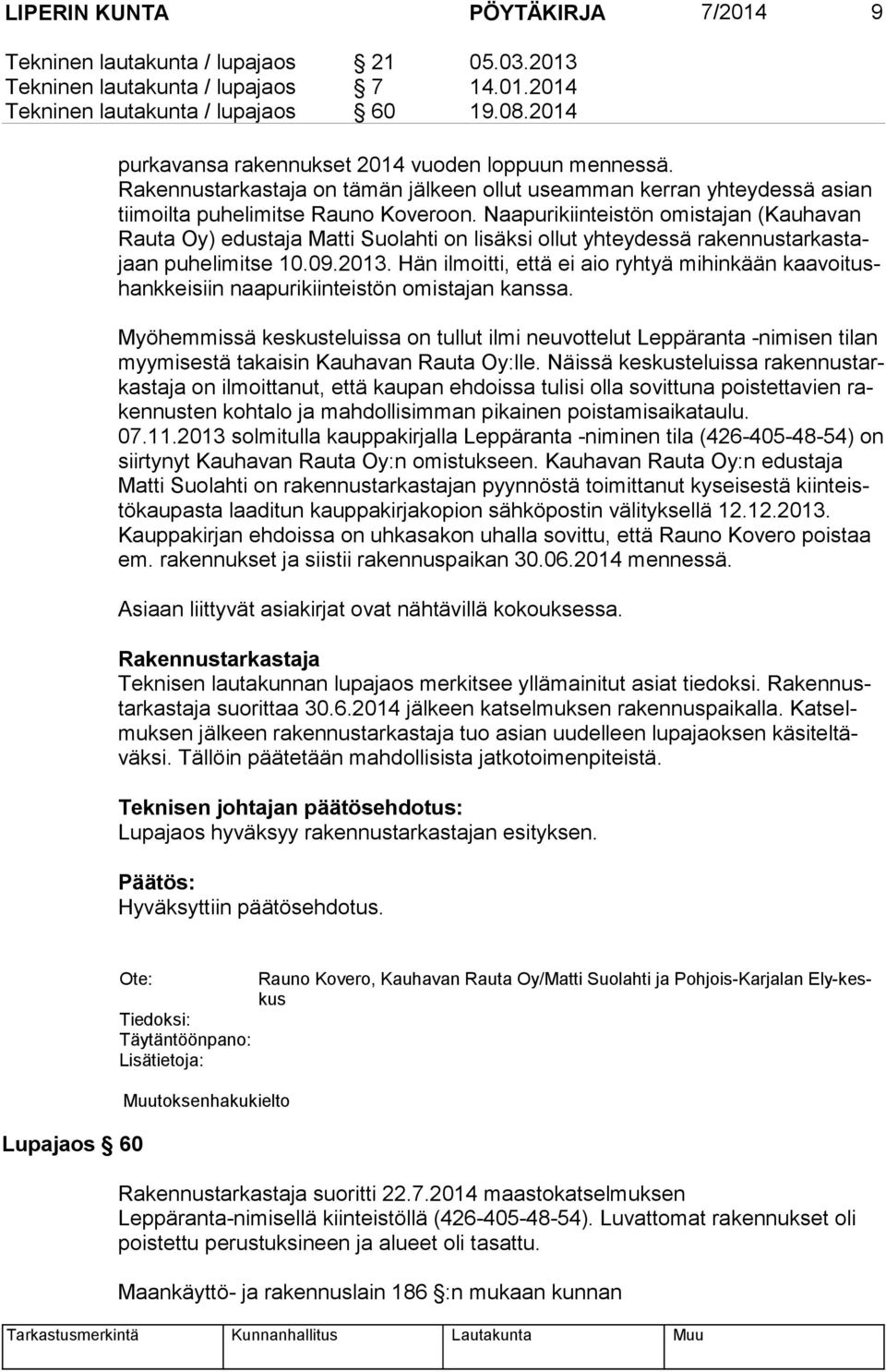 Naapurikiinteistön omistajan (Kauhavan Rau ta Oy) edustaja Matti Suolahti on lisäksi ollut yhteydessä ra ken nus tar kas tajaan puhelimitse 10.09.2013.