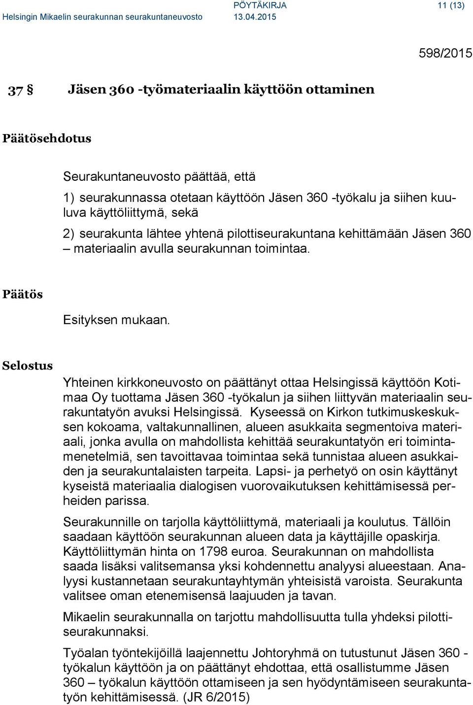Yhteinen kirkkoneuvosto on päättänyt ottaa Helsingissä käyttöön Kotimaa Oy tuottama Jäsen 360 -työkalun ja siihen liittyvän materiaalin seurakuntatyön avuksi Helsingissä.