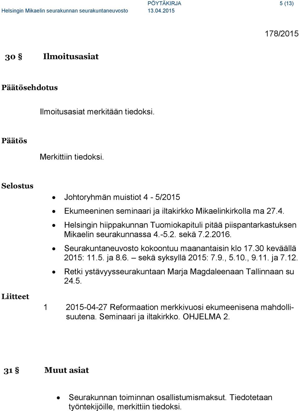 -5.2. sekä 7.2.2016. Seurakuntaneuvosto kokoontuu maanantaisin klo 17.30 keväällä 2015: 11.5. ja 8.6. sekä syksyllä 2015: 7.9., 5.10., 9.11. ja 7.12.