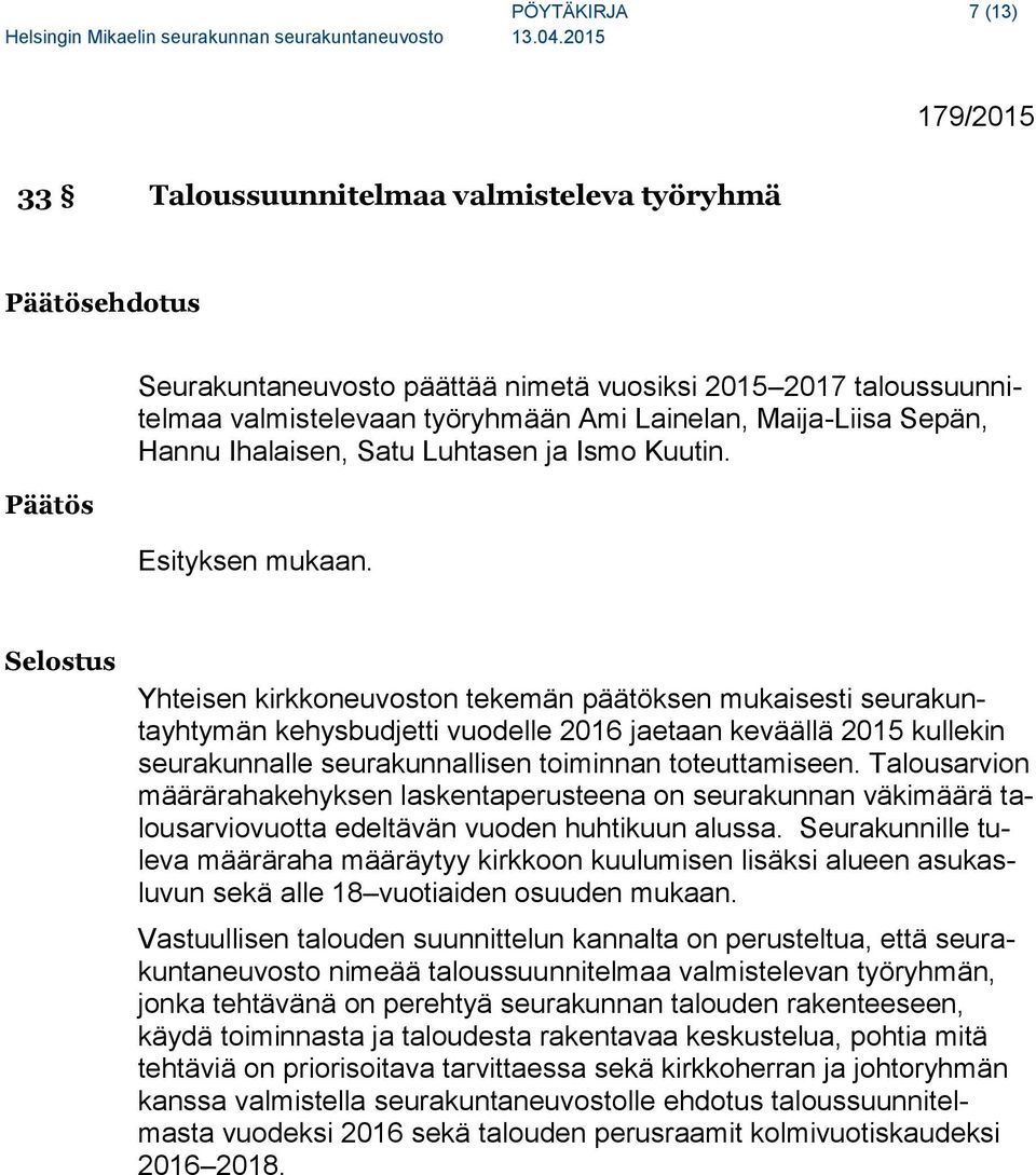 Yhteisen kirkkoneuvoston tekemän päätöksen mukaisesti seurakuntayhtymän kehysbudjetti vuodelle 2016 jaetaan keväällä 2015 kullekin seurakunnalle seurakunnallisen toiminnan toteuttamiseen.