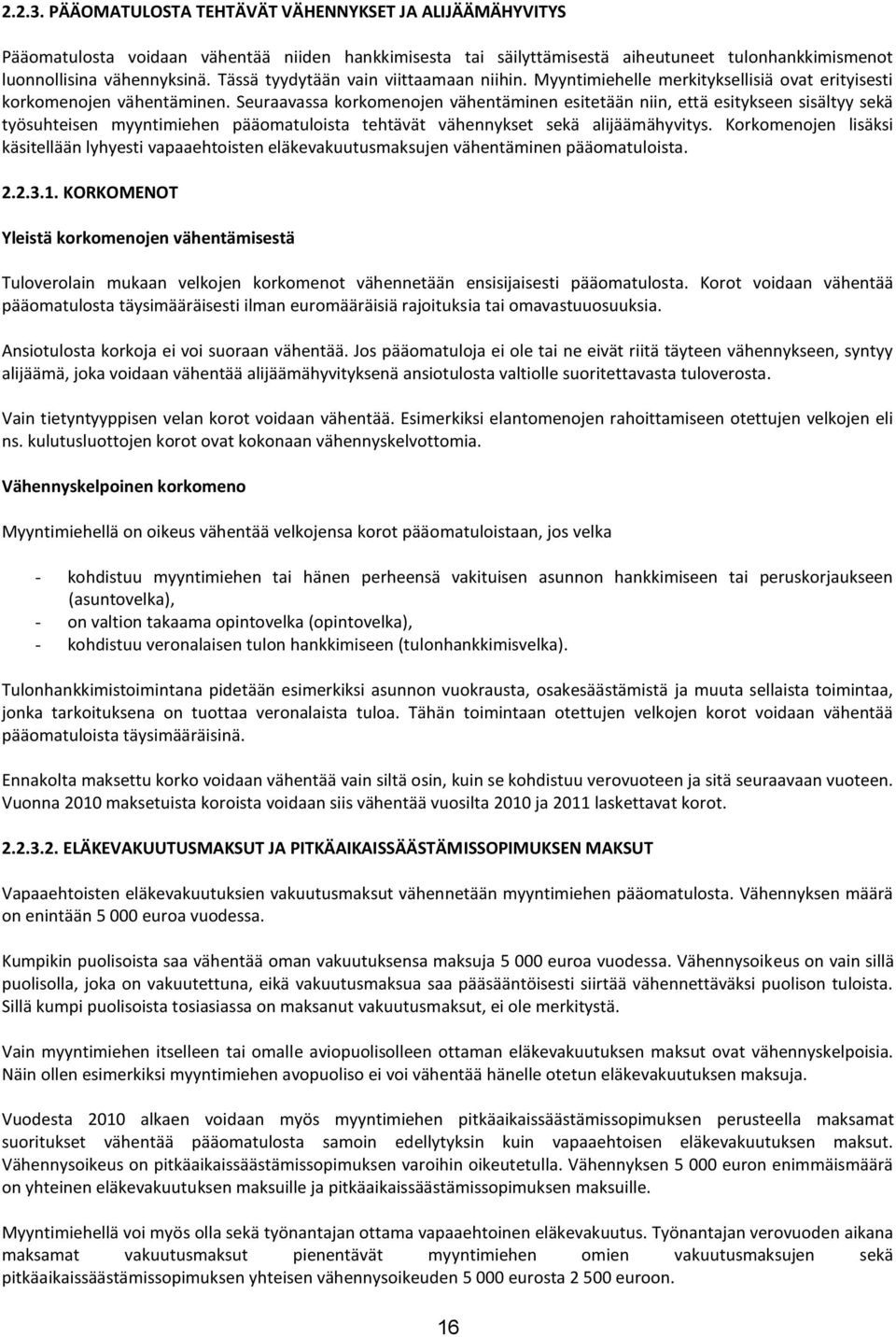 Seuraavassa korkomenojen vähentäminen esitetään niin, että esitykseen sisältyy sekä työsuhteisen myyntimiehen pääomatuloista tehtävät vähennykset sekä alijäämähyvitys.