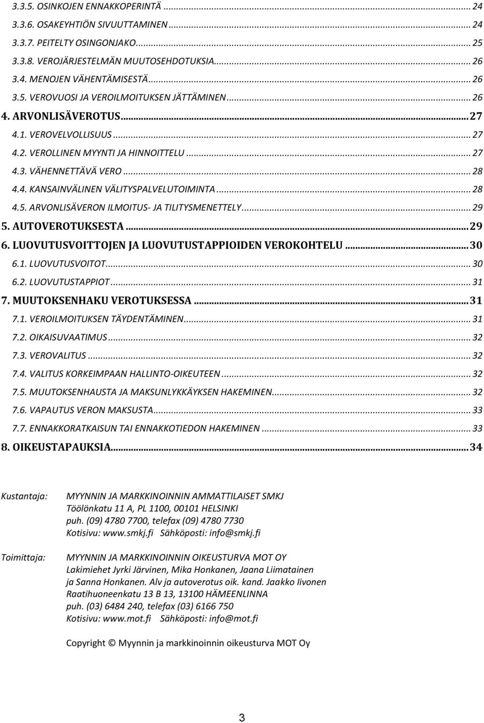 ARVONLISÄVERON ILMOITUS- JA TILITYSMENETTELY... 29 5. AUTOVEROTUKSESTA... 29 6. LUOVUTUSVOITTOJEN JA LUOVUTUSTAPPIOIDEN VEROKOHTELU... 30 6.1. LUOVUTUSVOITOT... 30 6.2. LUOVUTUSTAPPIOT... 31 7.