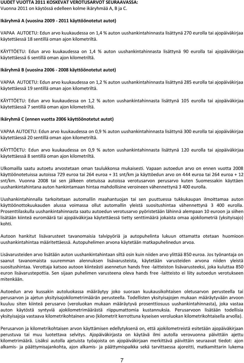 kilometriltä. KÄYTTÖETU: Edun arvo kuukaudessa on 1,4 % auton uushankintahinnasta lisättynä 90 eurolla tai ajopäiväkirjaa käytettäessä 6 sentillä oman ajon kilometriltä.