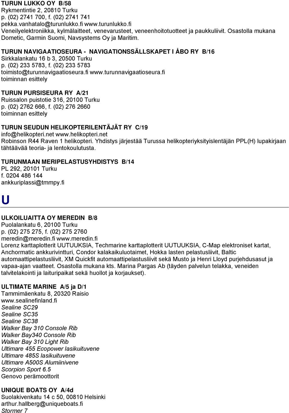 TURUN NAVIGAATIOSEURA - NAVIGATIONSSÄLLSKAPET I ÅBO RY B/16 Sirkkalankatu 16 b 3, 20500 Turku p. (02) 233 5783, f. (02) 233 5783 toimisto@turunnavigaatioseura.
