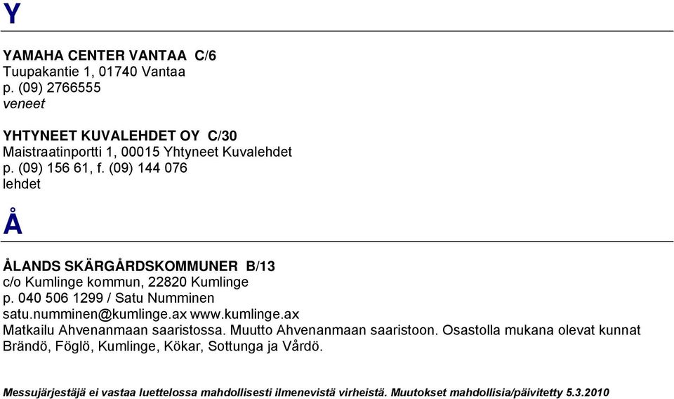 (09) 144 076 lehdet Å ÅLANDS SKÄRGÅRDSKOMMUNER B/13 c/o Kumlinge kommun, 22820 Kumlinge p. 040 506 1299 / Satu Numminen satu.numminen@kumlinge.ax www.