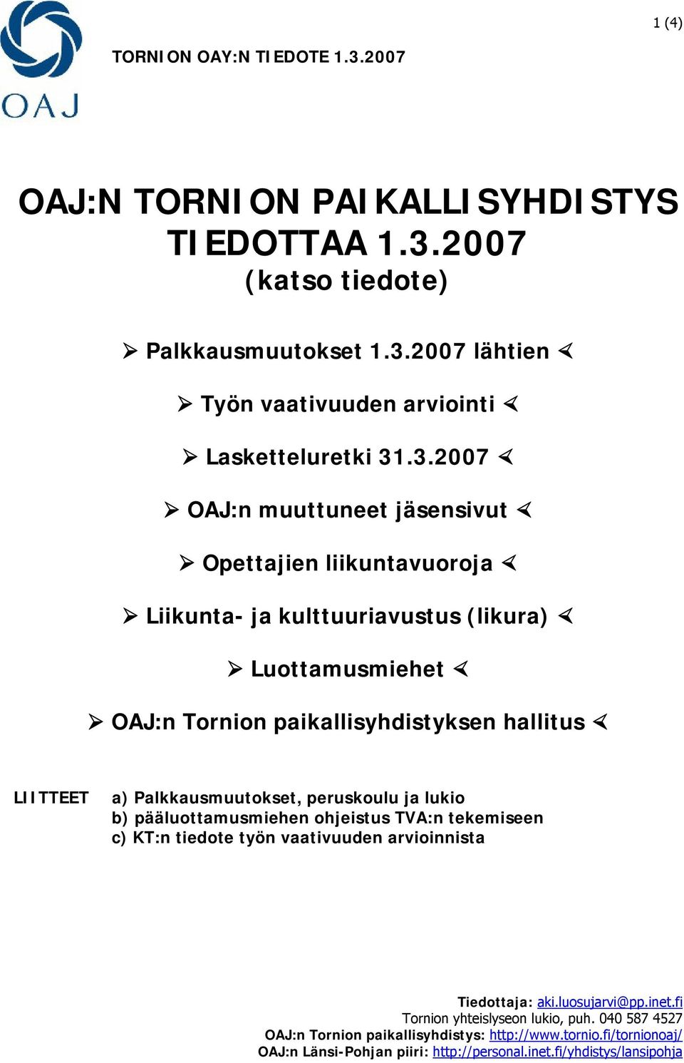 Palkkausmuutokset, peruskoulu ja lukio b) pääluottamusmiehen ohjeistus TVA:n tekemiseen c) KT:n tiedote työn vaativuuden arvioinnista Tiedottaja: aki.luosujarvi@pp.inet.