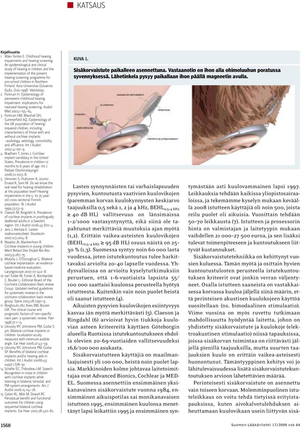 Acta Universitas Ouluensis D462, Oulu 1998. Väitöskirja. 2 Fortnum H. Epidemiology of permanent childhood hearing impairment: implications for neonatal hearing screening. Audiol Med 2003;1:155 64.