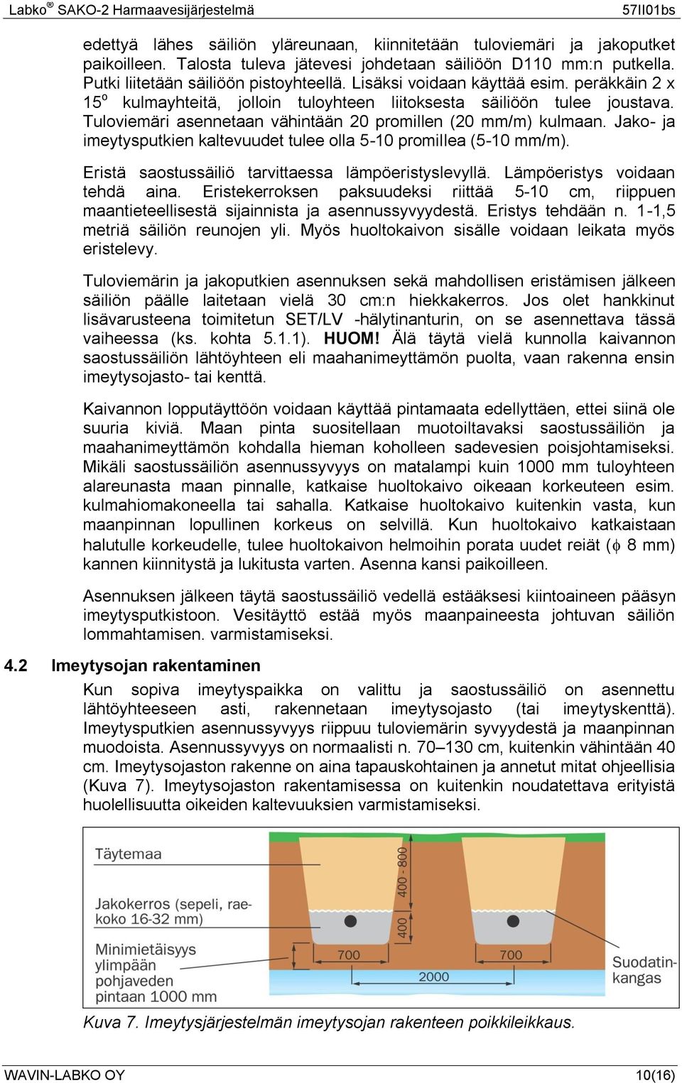 Jako- ja imeytysputkien kaltevuudet tulee olla 5-10 promillea (5-10 mm/m). Eristä saostussäiliö tarvittaessa lämpöeristyslevyllä. Lämpöeristys voidaan tehdä aina.