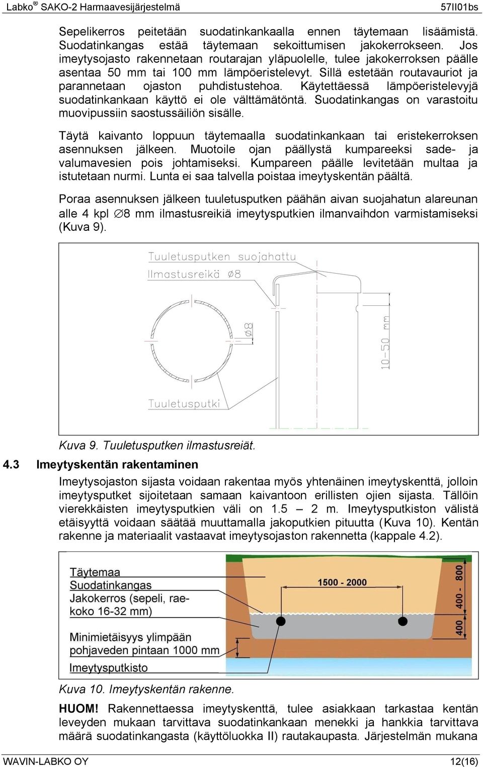 Käytettäessä lämpöeristelevyjä suodatinkankaan käyttö ei ole välttämätöntä. Suodatinkangas on varastoitu muovipussiin saostussäiliön sisälle.