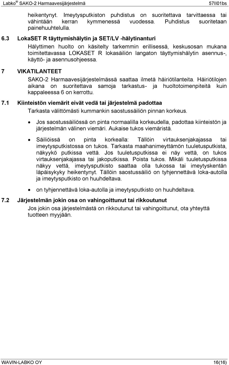 käyttö- ja asennusohjeessa. 7 VIKATILANTEET SAKO-2 Harmaavesijärjestelmässä saattaa ilmetä häiriötilanteita.