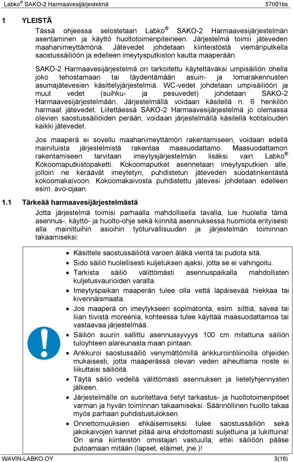 SAKO-2 Harmaavesijärjestelmä on tarkoitettu käytettäväksi umpisäiliön ohella joko tehostamaan tai täydentämään asuin- ja lomarakennusten asumajätevesien käsittelyjärjestelmiä.