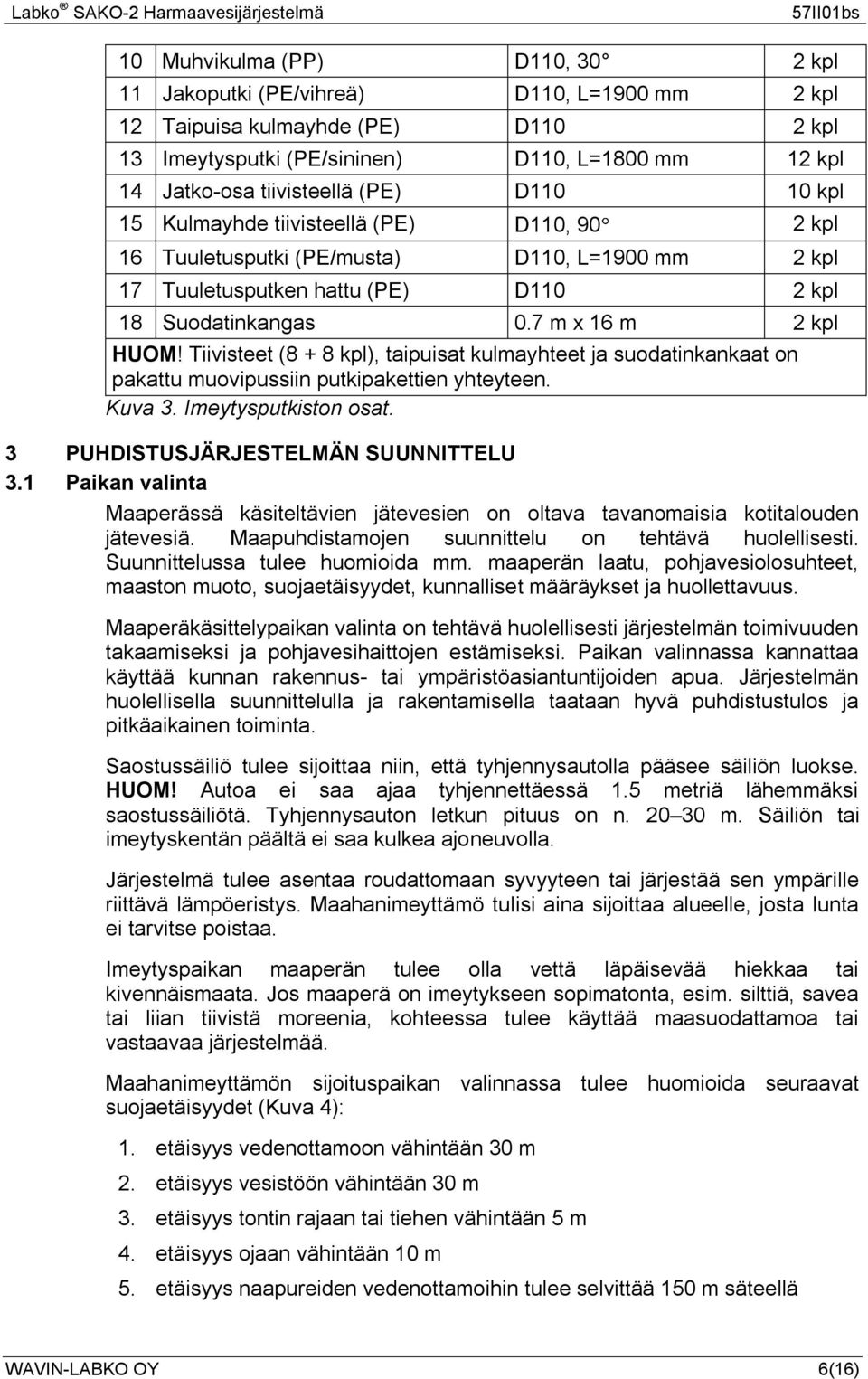 Tiivisteet (8 + 8 kpl), taipuisat kulmayhteet ja suodatinkankaat on pakattu muovipussiin putkipakettien yhteyteen. Kuva 3. Imeytysputkiston osat. 3 PUHDISTUSJÄRJESTELMÄN SUUNNITTELU 3.