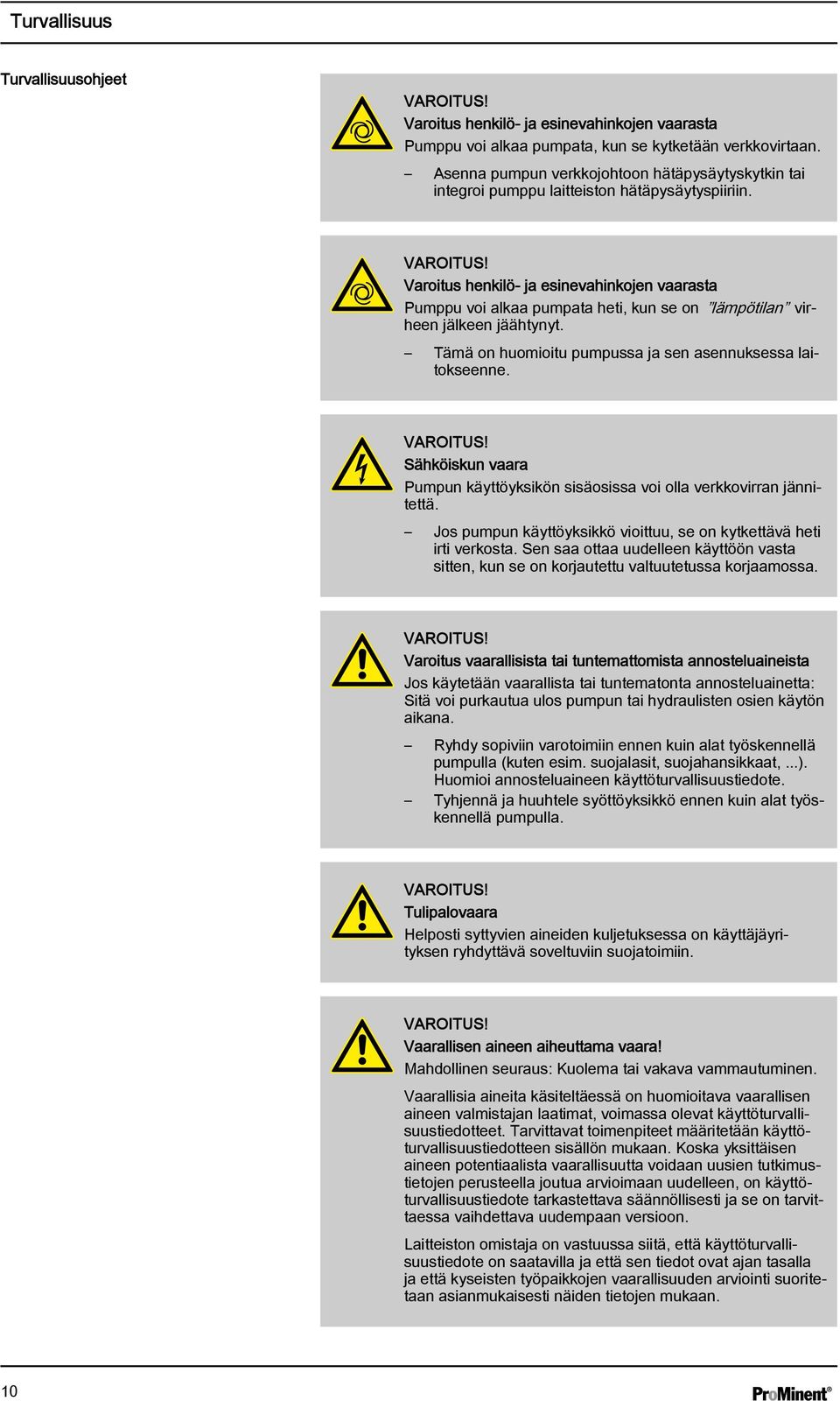 Varoitus henkilö- ja esinevahinkojen vaarasta Pumppu voi alkaa pumpata heti, kun se on lämpötilan virheen jälkeen jäähtynyt. Tämä on huomioitu pumpussa ja sen asennuksessa laitokseenne. VAROITUS!