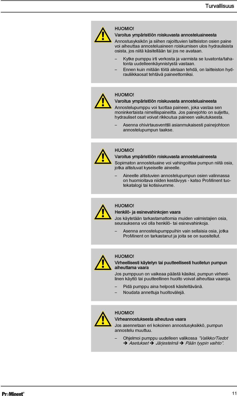 käsitellään tai jos ne avataan. Kytke pumppu irti verkosta ja varmista se luvatonta/tahatonta uudelleenkäynnistystä vastaan.