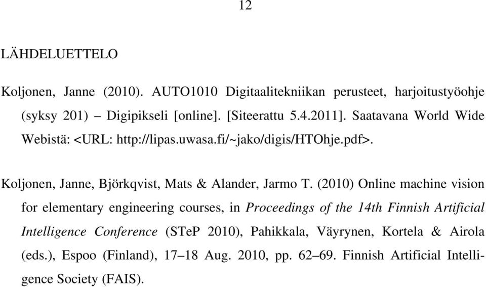 (2010) Online machine vision for elementary engineering courses, in Proceedings of the 14th Finnish Artificial Intelligence Conference (STeP