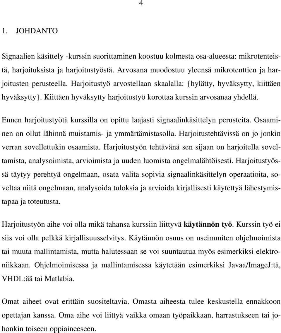 Kiittäen hyväksytty harjoitustyö korottaa kurssin arvosanaa yhdellä. Ennen harjoitustyötä kurssilla on opittu laajasti signaalinkäsittelyn perusteita.