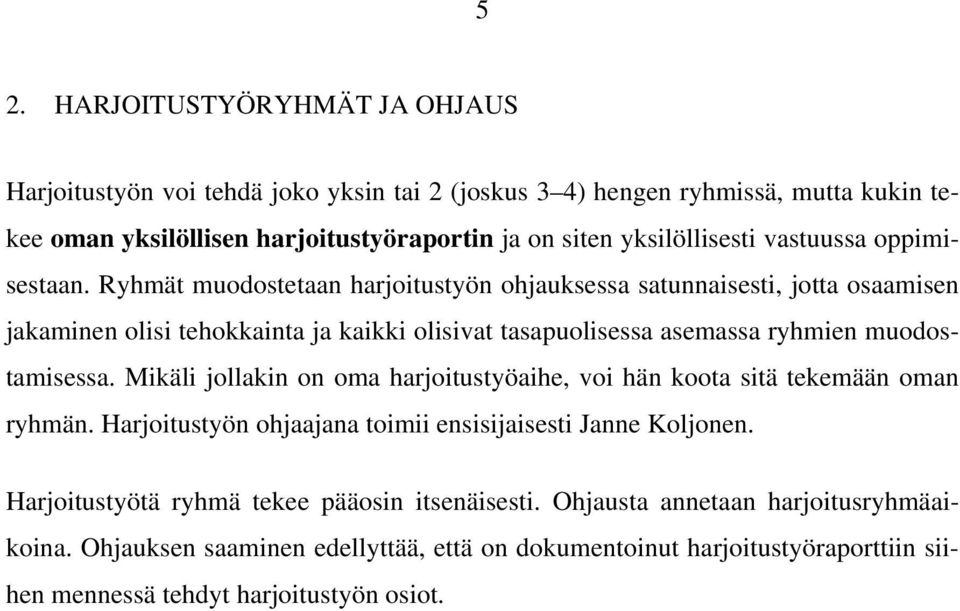 Ryhmät muodostetaan harjoitustyön ohjauksessa satunnaisesti, jotta osaamisen jakaminen olisi tehokkainta ja kaikki olisivat tasapuolisessa asemassa ryhmien muodostamisessa.