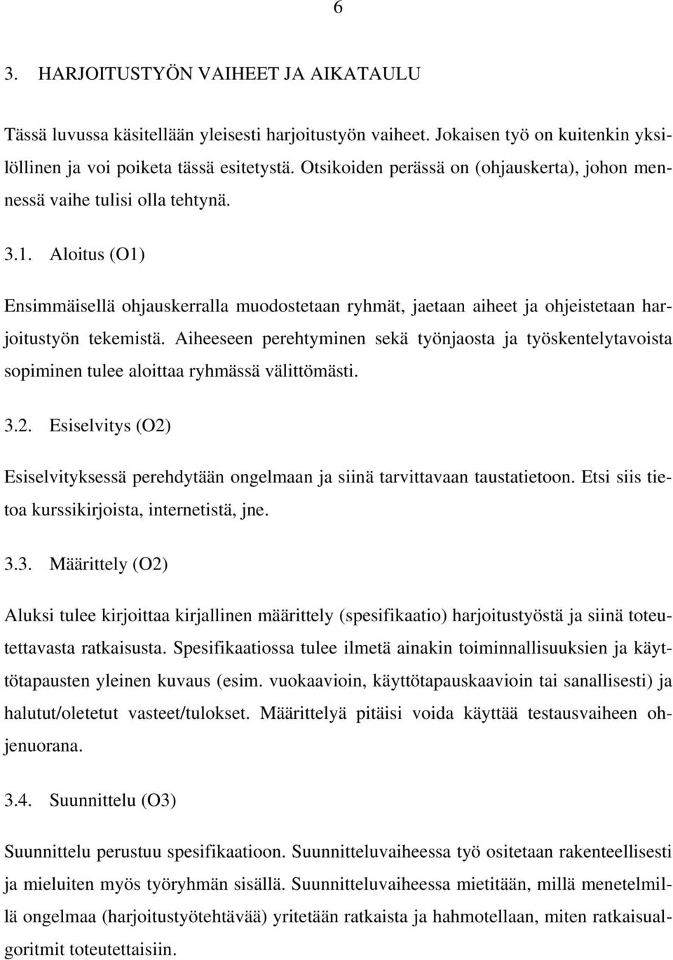 Aloitus (O1) Ensimmäisellä ohjauskerralla muodostetaan ryhmät, jaetaan aiheet ja ohjeistetaan harjoitustyön tekemistä.