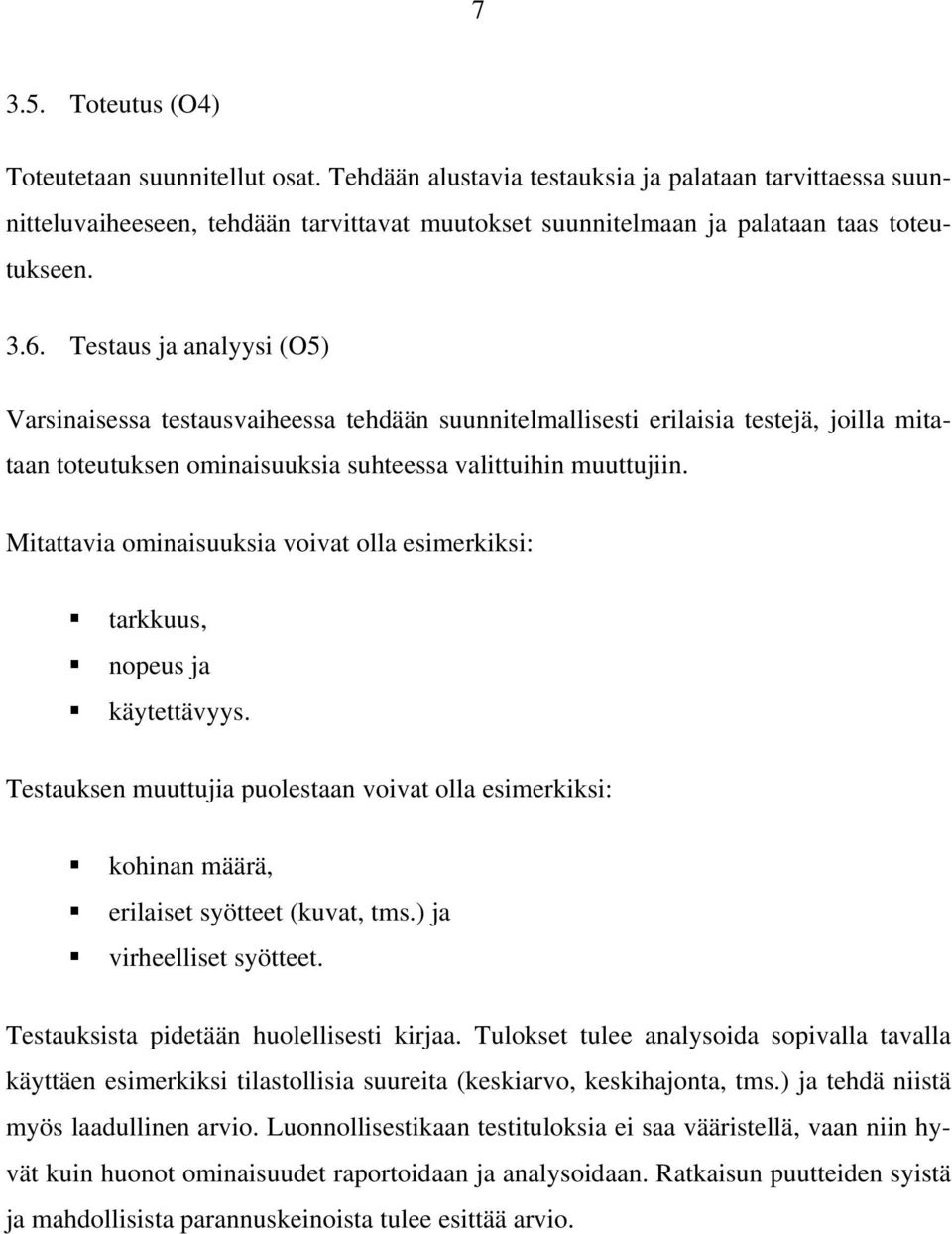 Testaus ja analyysi (O5) Varsinaisessa testausvaiheessa tehdään suunnitelmallisesti erilaisia testejä, joilla mitataan toteutuksen ominaisuuksia suhteessa valittuihin muuttujiin.