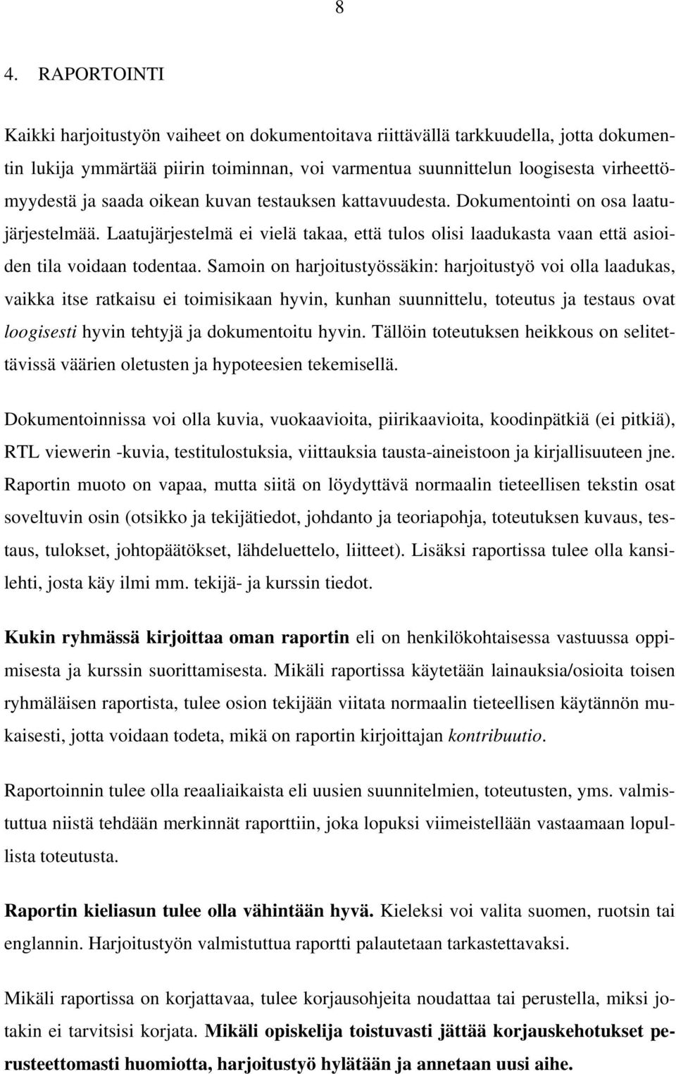 Samoin on harjoitustyössäkin: harjoitustyö voi olla laadukas, vaikka itse ratkaisu ei toimisikaan hyvin, kunhan suunnittelu, toteutus ja testaus ovat loogisesti hyvin tehtyjä ja dokumentoitu hyvin.