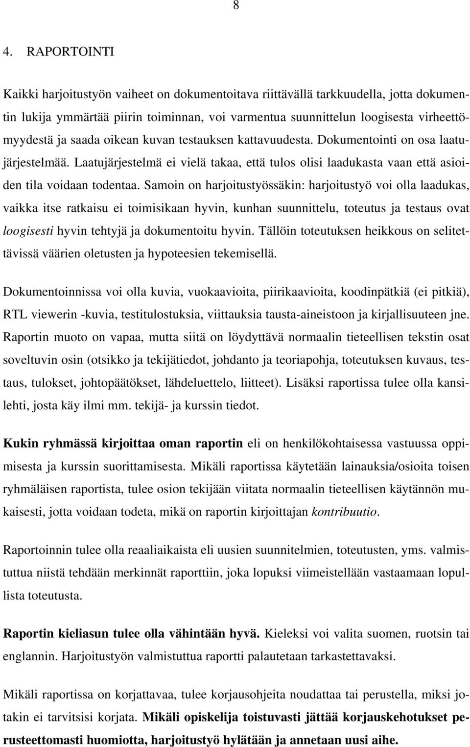 Samoin on harjoitustyössäkin: harjoitustyö voi olla laadukas, vaikka itse ratkaisu ei toimisikaan hyvin, kunhan suunnittelu, toteutus ja testaus ovat loogisesti hyvin tehtyjä ja dokumentoitu hyvin.