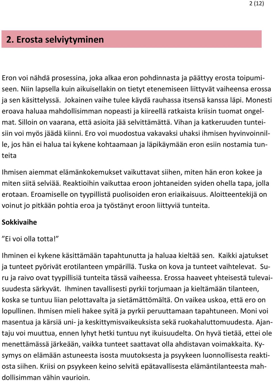 Monesti eroava haluaa mahdollisimman nopeasti ja kiireellä ratkaista kriisin tuomat ongelmat. Silloin on vaarana, että asioita jää selvittämättä. Vihan ja katkeruuden tunteisiin voi myös jäädä kiinni.