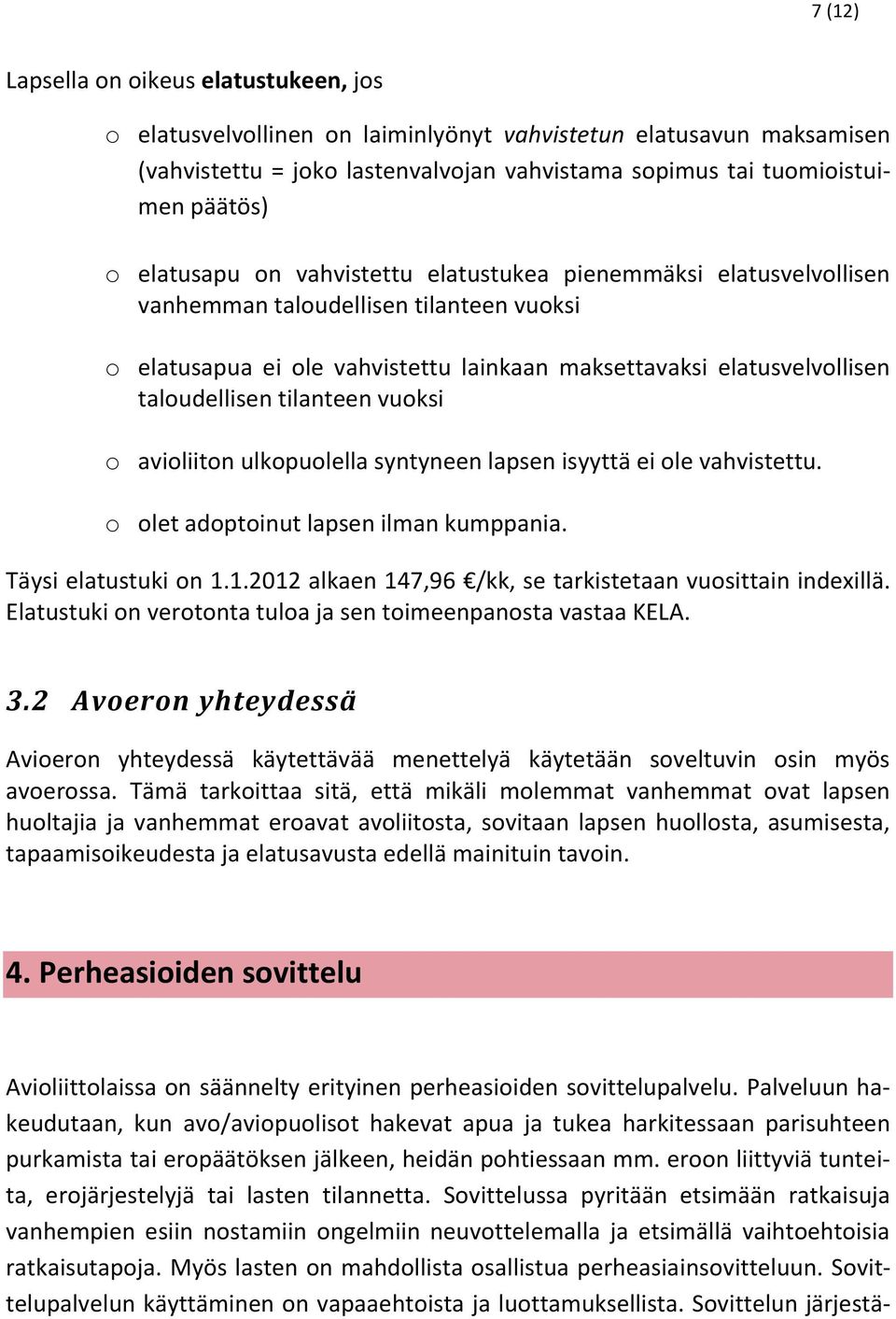 tilanteen vuoksi o avioliiton ulkopuolella syntyneen lapsen isyyttä ei ole vahvistettu. o olet adoptoinut lapsen ilman kumppania. Täysi elatustuki on 1.