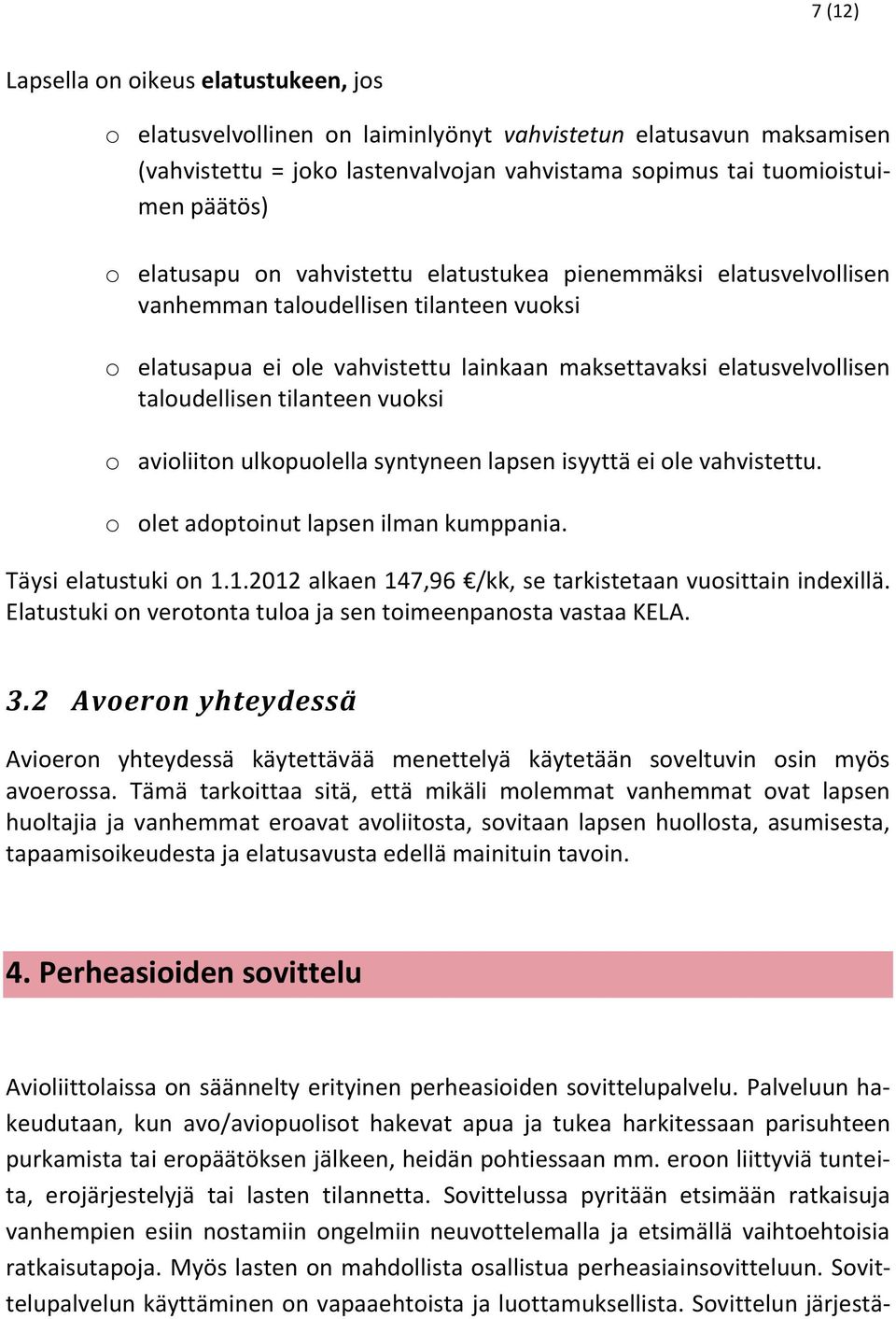 tilanteen vuoksi o avioliiton ulkopuolella syntyneen lapsen isyyttä ei ole vahvistettu. o olet adoptoinut lapsen ilman kumppania. Täysi elatustuki on 1.