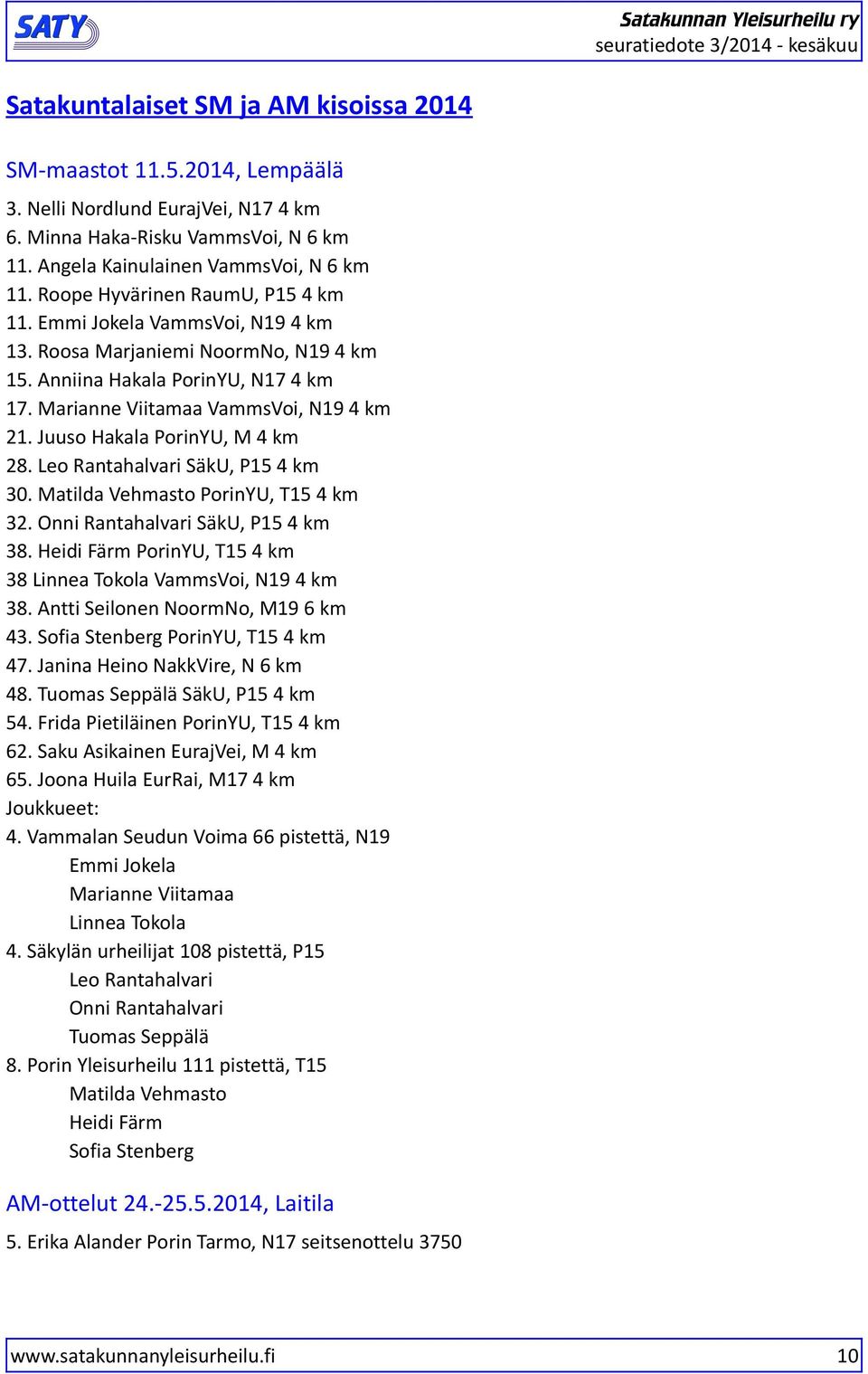 Juuso Hakala PorinYU, M 4 km 28. Leo Rantahalvari äku, P5 4 km 3. Matilda Vehmasto PorinYU, T5 4 km 32. nni Rantahalvari äku, P5 4 km 38.