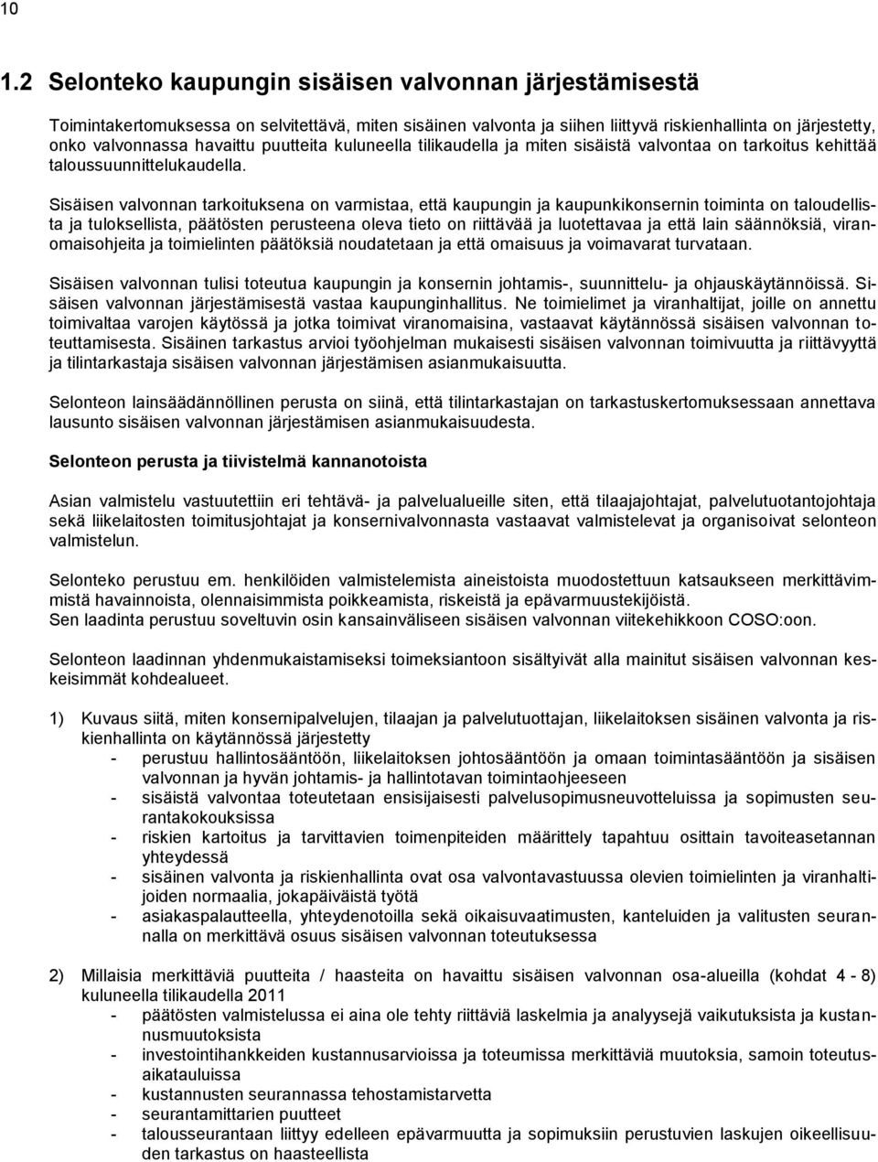 Sisäisen valvonnan tarkoituksena on varmistaa, että kaupungin ja kaupunkikonsernin toiminta on taloudellista ja tuloksellista, päätösten perusteena oleva tieto on riittävää ja luotettavaa ja että