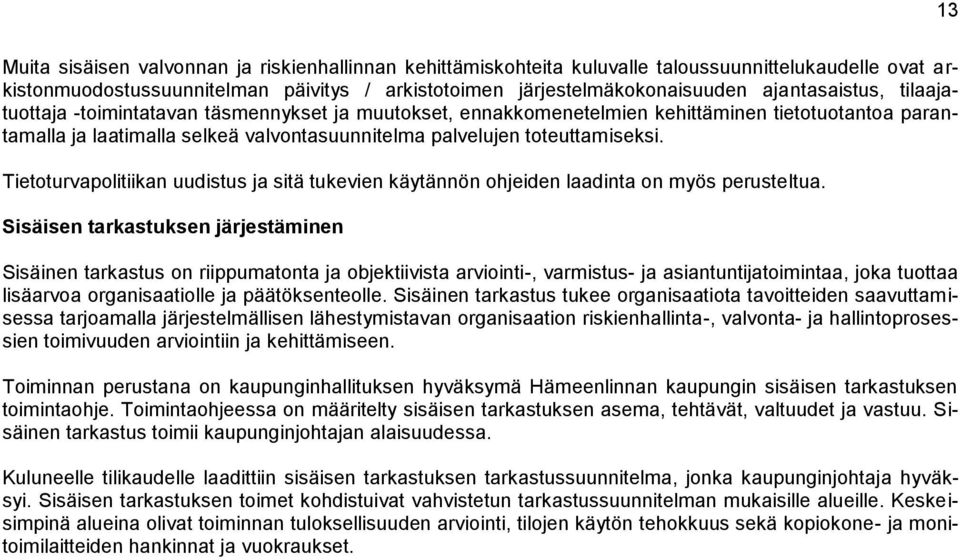 toteuttamiseksi. Tietoturvapolitiikan uudistus ja sitä tukevien käytännön ohjeiden laadinta on myös perusteltua.