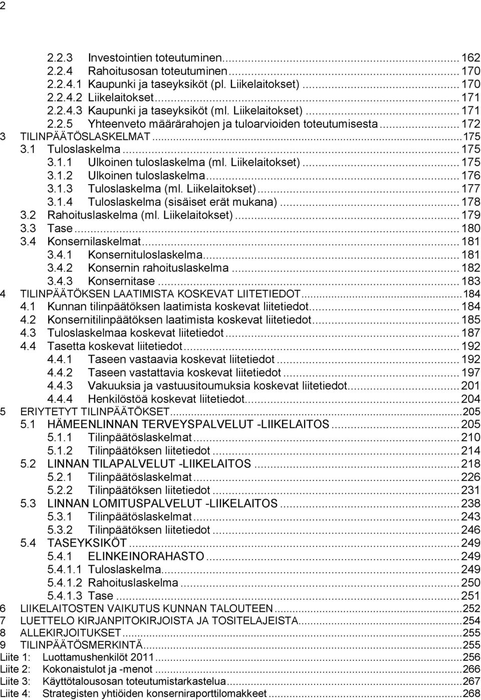 .. 175 3.1.2 Ulkoinen tuloslaskelma... 176 3.1.3 Tuloslaskelma (ml. Liikelaitokset)... 177 3.1.4 Tuloslaskelma (sisäiset erät mukana)... 178 3.2 Rahoituslaskelma (ml. Liikelaitokset)... 179 3.3 Tase.