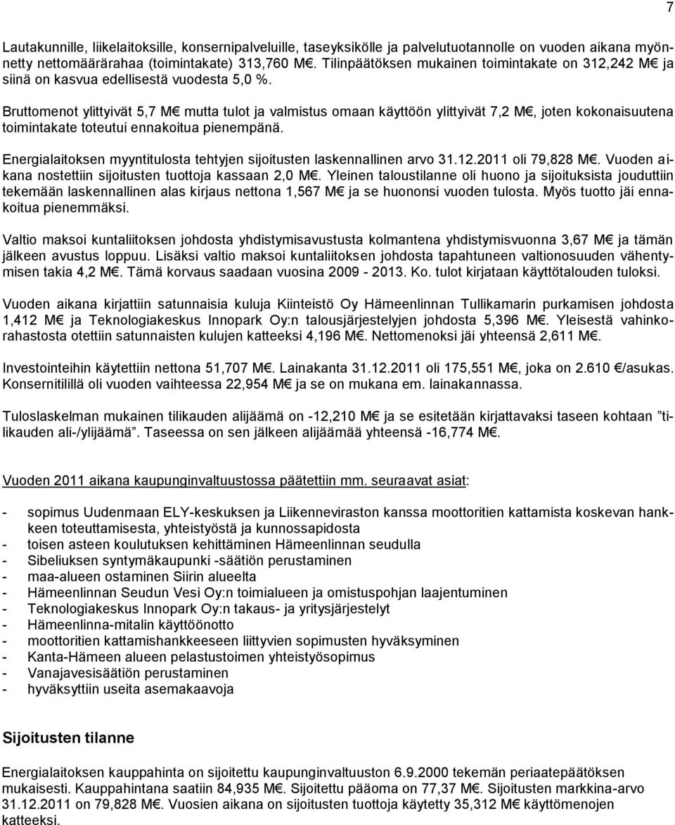 Bruttomenot ylittyivät 5,7 M mutta tulot ja valmistus omaan käyttöön ylittyivät 7,2 M, joten kokonaisuutena toimintakate toteutui ennakoitua pienempänä.