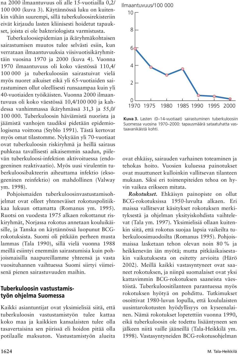 Tuberkuloosiepidemian ja ikäryhmäkohtaisen sairastumisen muutos tulee selvästi esiin, kun verrataan ilmaantuvuuksia viisivuotisikäryhmittäin vuosina 197 ja 2 (kuva 4).