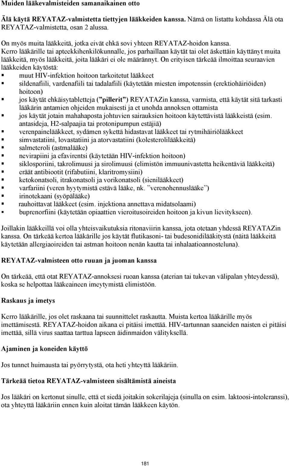 Kerro lääkärille tai apteekkihenkilökunnalle, jos parhaillaan käytät tai olet äskettäin käyttänyt muita lääkkeitä, myös lääkkeitä, joita lääkäri ei ole määrännyt.