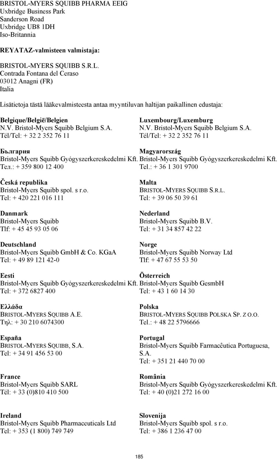 Bristol-Myers Squibb Gyógyszerkereskedelmi Kft. Teл.: + 359 800 12 400 Tel.: + 36 1 301 9700 Česká republika Bristol-Myers Squibb spol. s r.o. Tel: + 420 221 016 111 Danmark Bristol-Myers Squibb Tlf: + 45 45 93 05 06 Deutschland Bristol-Myers Squibb GmbH & Co.