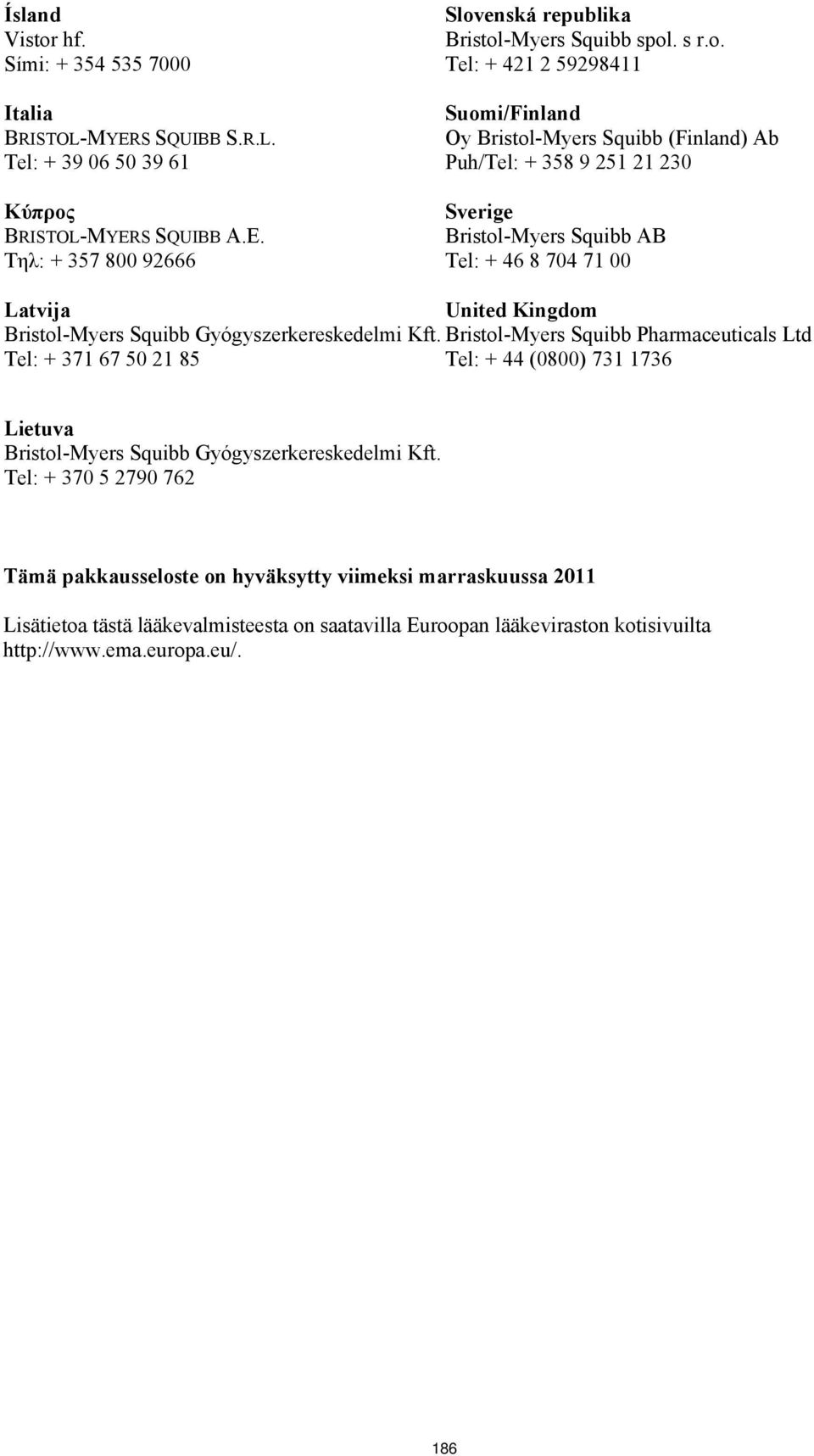 Tel: + 421 2 59298411 Suomi/Finland Oy Bristol-Myers Squibb (Finland) Ab Puh/Tel: + 358 9 251 21 230 Sverige Bristol-Myers Squibb AB Tel: + 46 8 704 71 00 Latvija United Kingdom Bristol-Myers