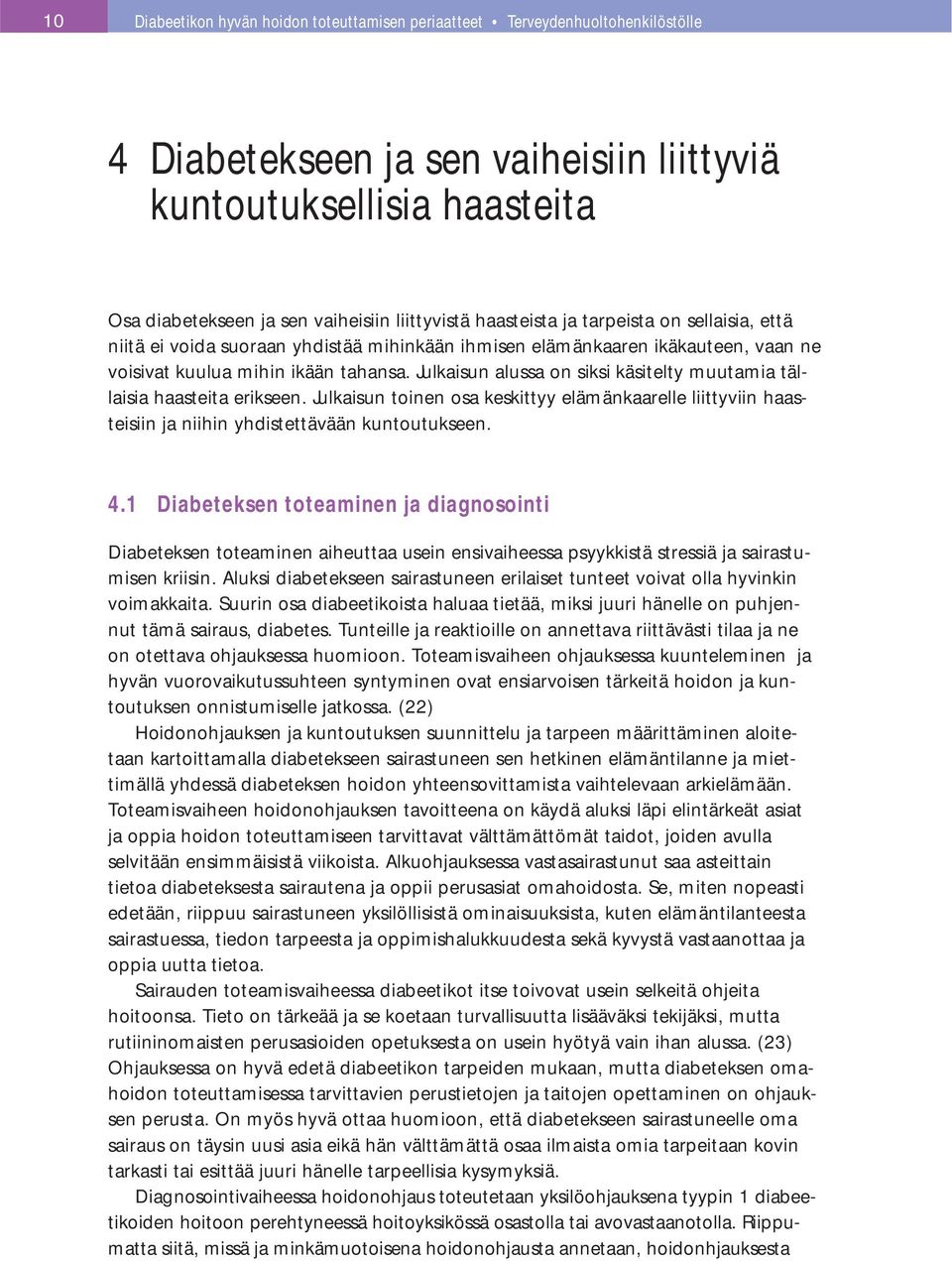 Julkaisun alussa on siksi käsitelty muutamia tällaisia haasteita erikseen. Julkaisun toinen osa keskittyy elämänkaarelle liittyviin haasteisiin ja niihin yhdistettävään kuntoutukseen. 4.