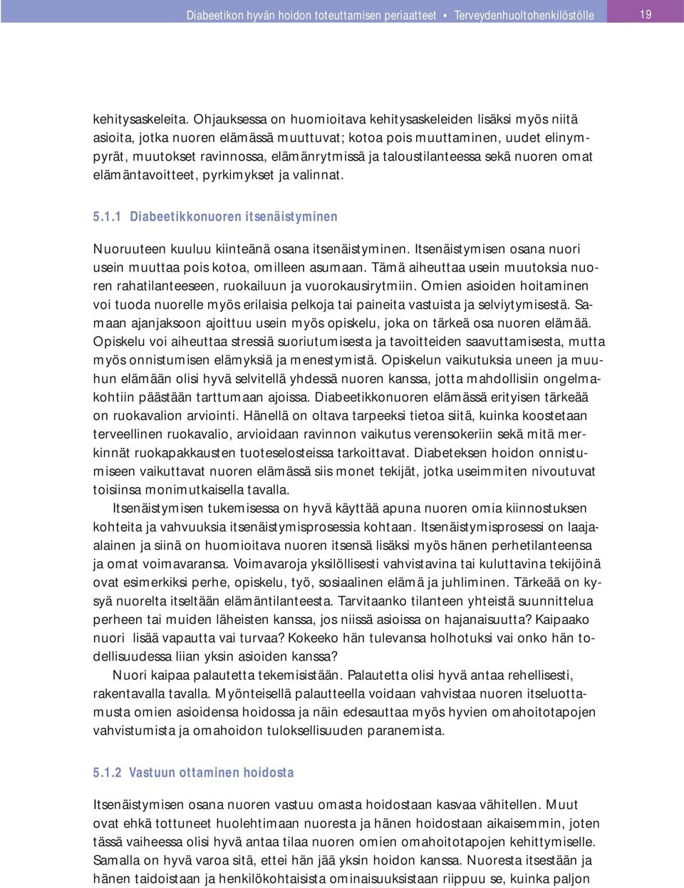 taloustilanteessa sekä nuoren omat elämäntavoitteet, pyrkimykset ja valinnat. 5.1.1 Diabeetikkonuoren itsenäistyminen Nuoruuteen kuuluu kiinteänä osana itsenäistyminen.