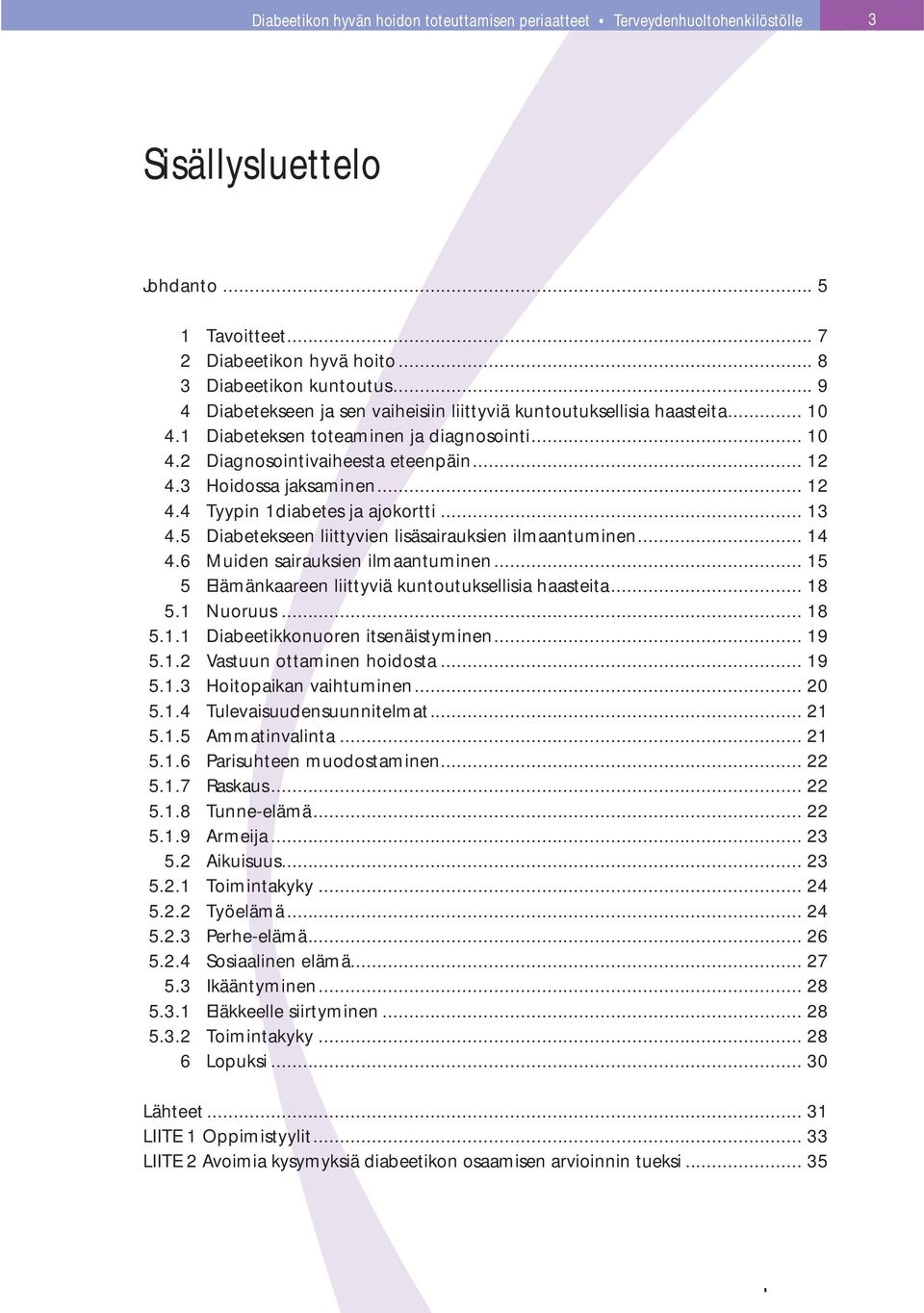 .. 12 4.4 Tyypin 1diabetes ja ajokortti... 13 4.5 Diabetekseen liittyvien lisäsairauksien ilmaantuminen... 14 4.6 Muiden sairauksien ilmaantuminen.