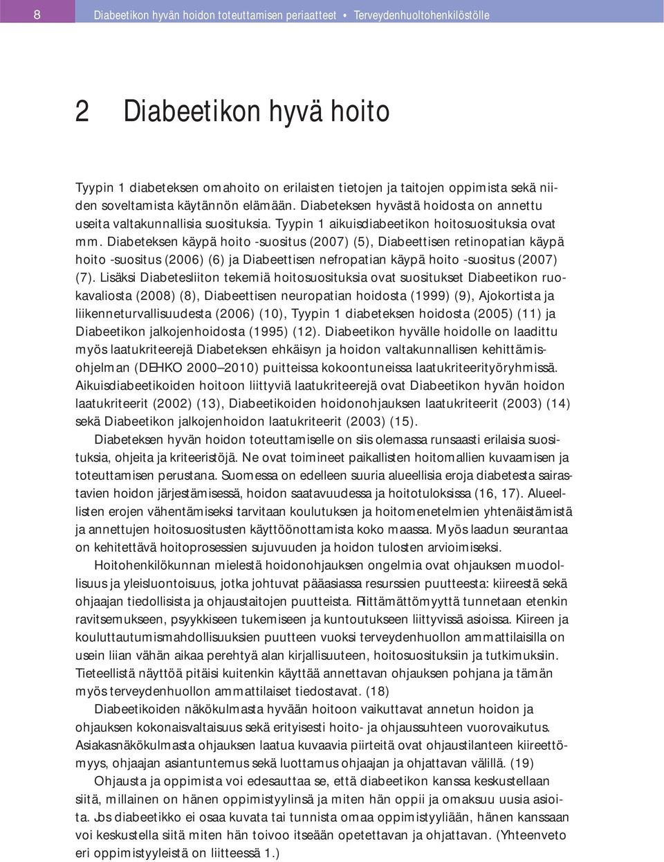 Diabeteksen käypä hoito -suositus (2007) (5), Diabeettisen retinopatian käypä hoito -suositus (2006) (6) ja Diabeettisen nefropatian käypä hoito -suositus (2007) (7).