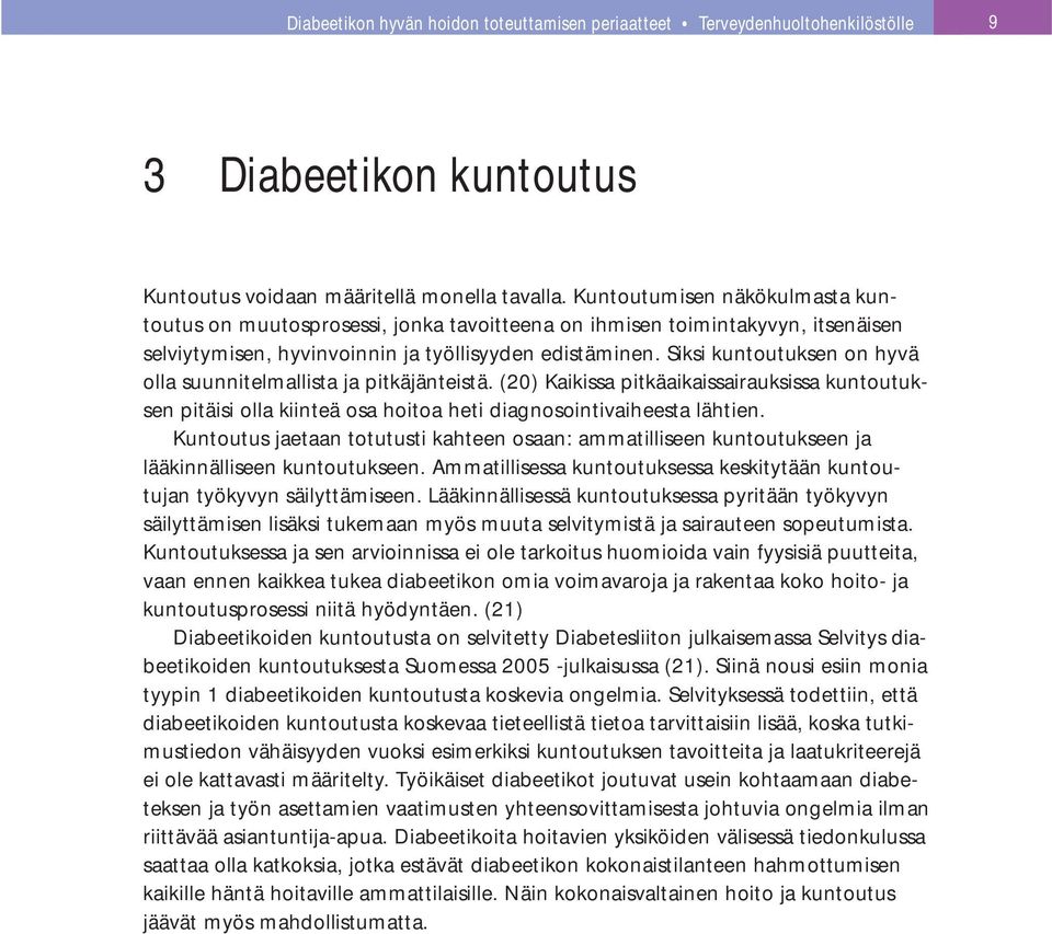 Siksi kuntoutuksen on hyvä olla suunnitelmallista ja pitkäjänteistä. (20) Kaikissa pitkäaikaissairauksissa kuntoutuksen pitäisi olla kiinteä osa hoitoa heti diagnosointivaiheesta lähtien.