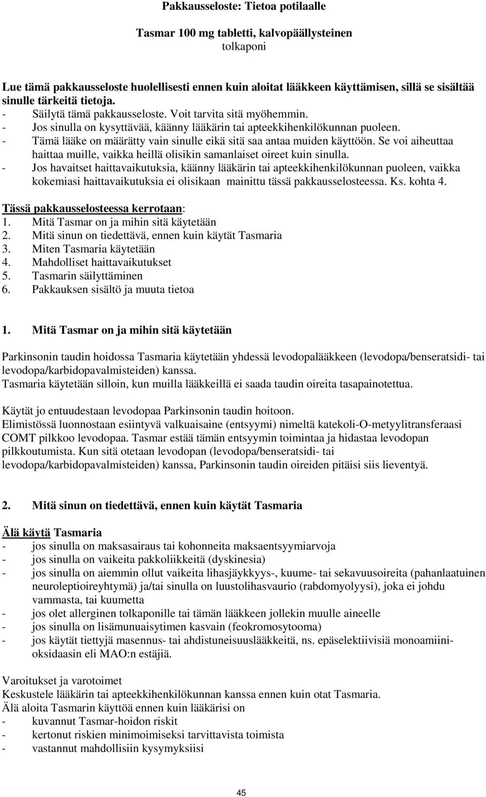 - Tämä lääke on määrätty vain sinulle eikä sitä saa antaa muiden käyttöön. Se voi aiheuttaa haittaa muille, vaikka heillä olisikin samanlaiset oireet kuin sinulla.