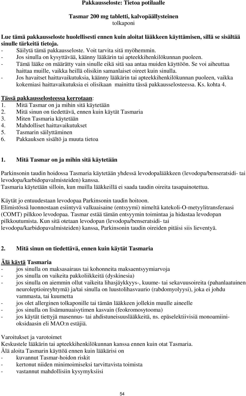 - Tämä lääke on määrätty vain sinulle eikä sitä saa antaa muiden käyttöön. Se voi aiheuttaa haittaa muille, vaikka heillä olisikin samanlaiset oireet kuin sinulla.