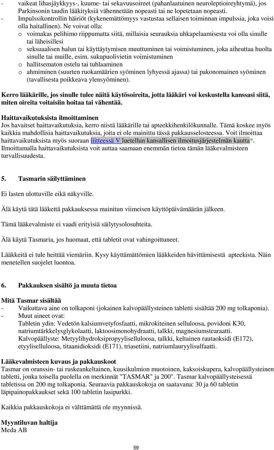 Ne voivat olla: o voimakas pelihimo riippumatta siitä, millaisia seurauksia uhkapelaamisesta voi olla sinulle tai läheisillesi o seksuaalisen halun tai käyttäytymisen muuttuminen tai voimistuminen,