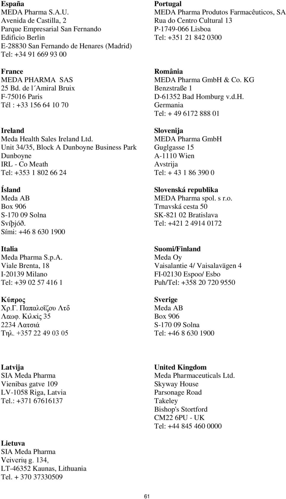 Unit 34/35, Block A Dunboyne Business Park Dunboyne IRL - Co Meath Tel: +353 1 802 66 24 Ísland Meda AB Box 906 S-170 09 Solna Svíþjóð. Sími: +46 8 630 1900 Italia Meda Pharma S.p.A. Viale Brenta, 18 I-20139 Milano Tel: +39 02 57 416 1 Κύπρος Χρ.