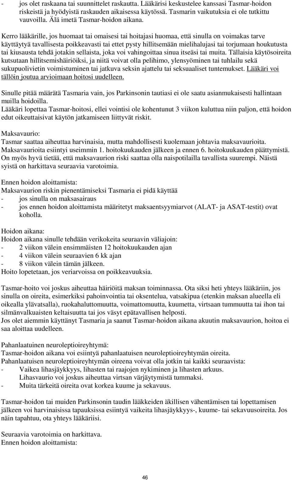 Kerro lääkärille, jos huomaat tai omaisesi tai hoitajasi huomaa, että sinulla on voimakas tarve käyttäytyä tavallisesta poikkeavasti tai ettet pysty hillitsemään mielihalujasi tai torjumaan