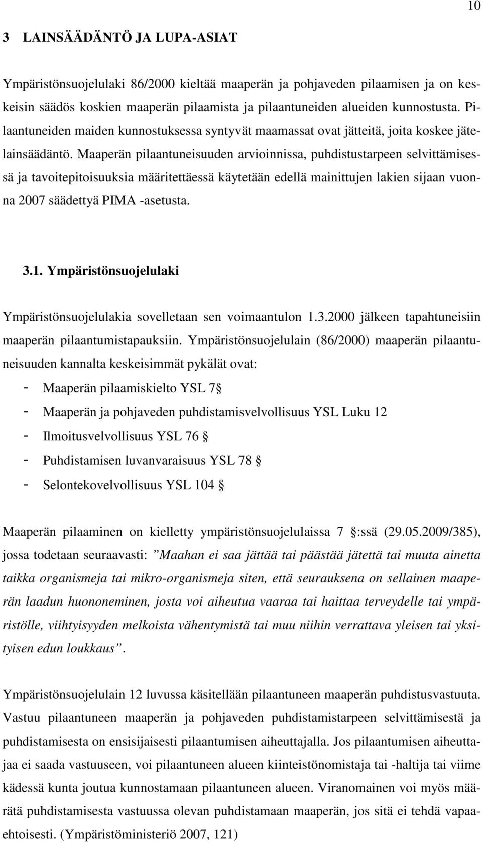 Maaperän pilaantuneisuuden arvioinnissa, puhdistustarpeen selvittämisessä ja tavoitepitoisuuksia määritettäessä käytetään edellä mainittujen lakien sijaan vuonna 2007 säädettyä PIMA -asetusta. 3.1.